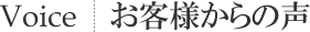Voice｜お客様からの声